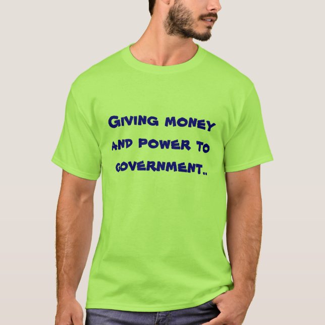 Geben der Regierung des Geldes und des Powers. T-Shirt (Vorderseite)