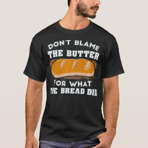 Geben Sie der Butter nicht die Schuld für das, was T-Shirt