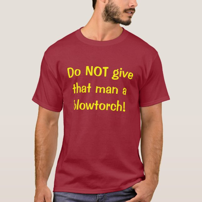 Geben Sie diesem Mann ein Lötlampe NICHT! T-Shirt (Vorderseite)