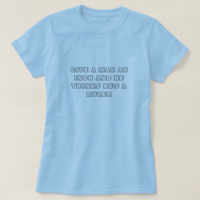 GEBEN Sie EINEM MANN EIN ZOLL UND ER DENKT, DASS T-Shirt (Design vorne)