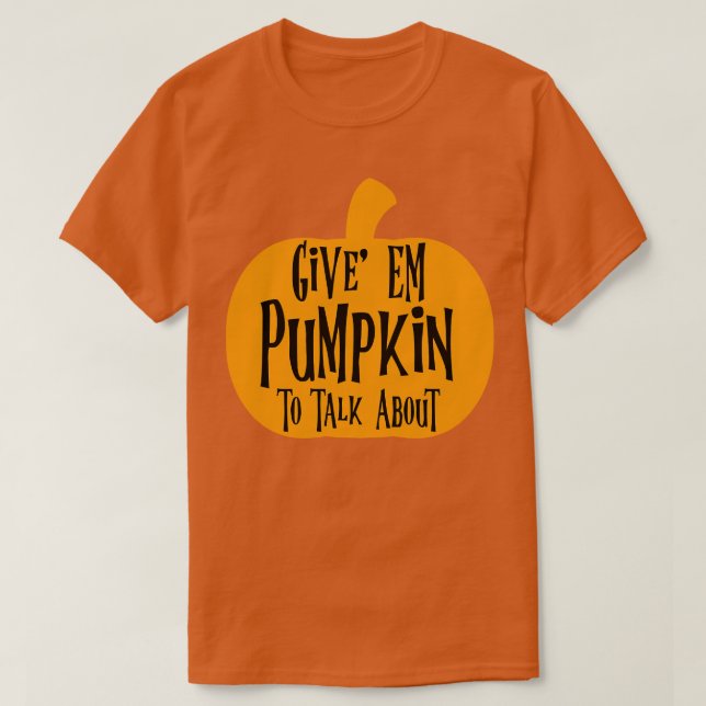 Geben Sie Em Pumpkin, um darüber zu sprechen T-Shirt (Design vorne)
