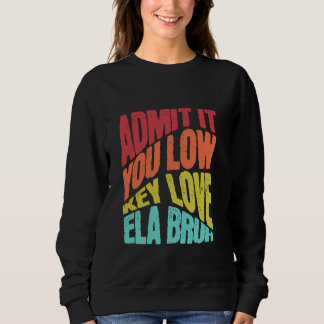 Geben Sie es Ihnen Low-Key-Liebe ELA Bruh First Da Sweatshirt