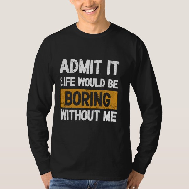 Geben Sie es Leben wäre langweilig ohne mich - Exc T-Shirt (Vorderseite)