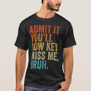 Geben Sie es zu, dass Sie Low-Key Miss Me Bruh Leh T-Shirt