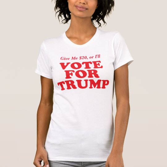 Geben Sie mir $20, oder ich wähle für Donald Trump T-Shirt