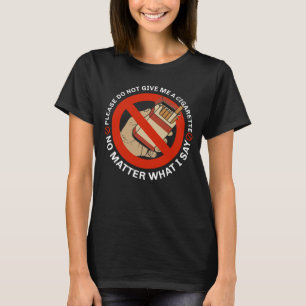 Geben Sie mir bitte keine Zigarette, egal was T-Shirt