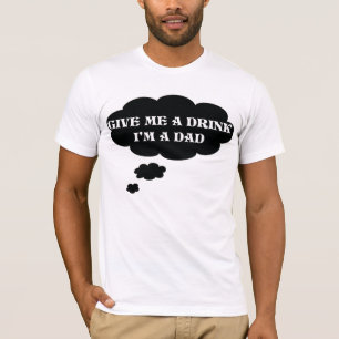 Geben Sie mir ein Getränk, ich sind ein Vati-T - T-Shirt