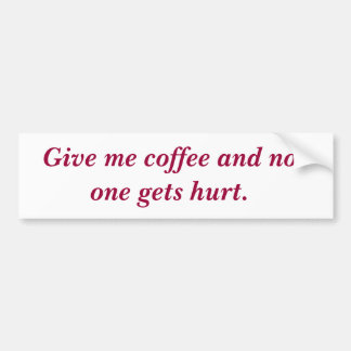 Geben Sie mir Kaffee und niemand erhält Hurt. Autoaufkleber