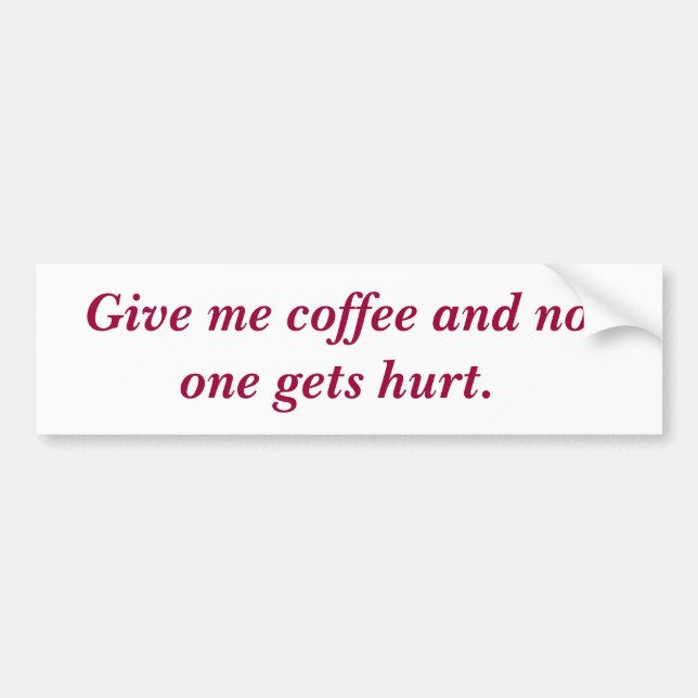 Geben Sie mir Kaffee und niemand erhält Hurt. Autoaufkleber (Vorne)