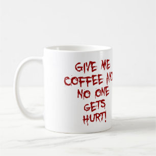 GEBEN SIE MIR KAFFEE UND NIEMAND ERHÄLT VERLETZTE KAFFEETASSE