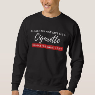 Geben Sie mir keine Zigarette - lustige Raucher-An Sweatshirt