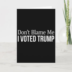 Geben Sie mir nicht die Schuld - Ich habe Trump ge Karte