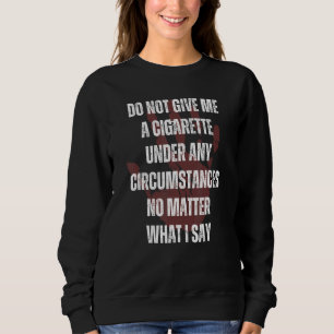Geben Sie mir unter keinen Umständen eine Zigarett Sweatshirt