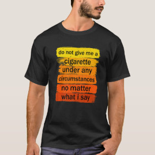Geben Sie mir unter keinen Umständen eine Zigarett T-Shirt