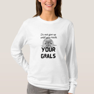 Geben Sie nicht auf, bis Sie Ihre Ziele erreichen  T-Shirt