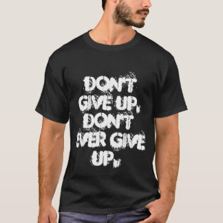 Geben Sie nicht, nicht überhaupt aufgeben auf T-Shirt