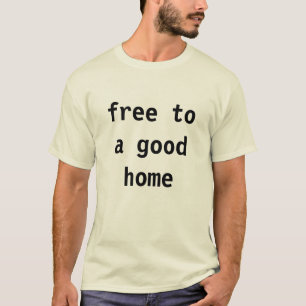 geben Sie zu einem guten Zuhause frei T-Shirt
