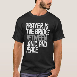 Gebet ist die Brücke zwischen Panik und Frieden T-Shirt