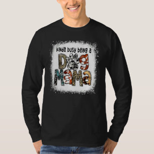 gebleicht Kinda beschäftigt als ein Hund Mama Leop T-Shirt