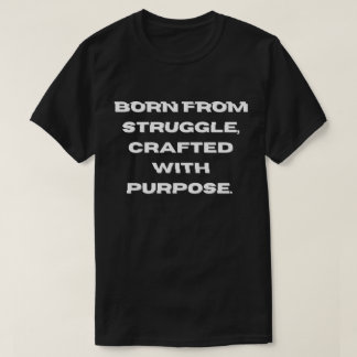 Geboren aus dem Kampf, mit Absicht geschaffen. T-Shirt