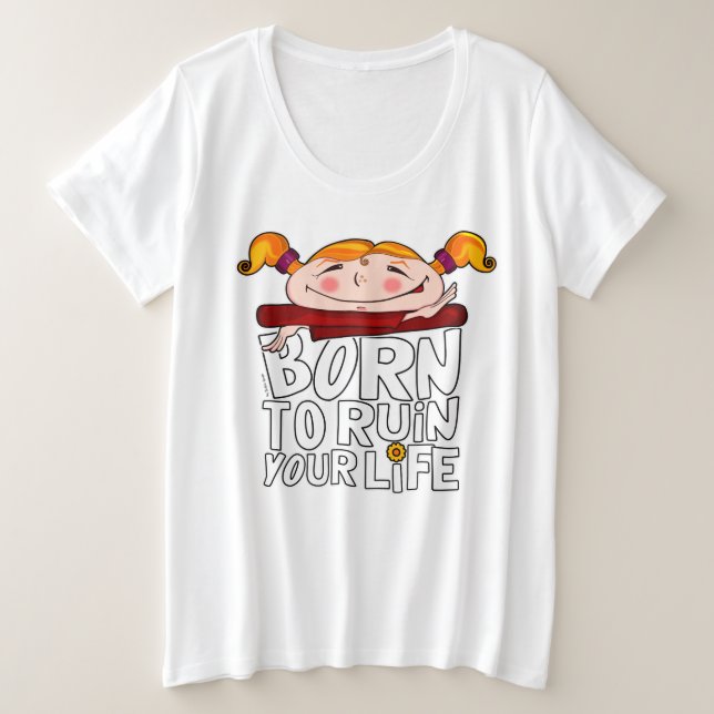 Geboren, dein Leben zu ruinieren Große Größe T-Shirt (Design vorne)