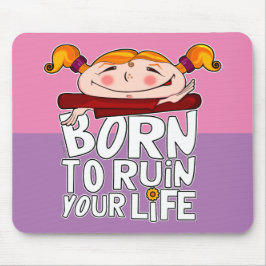 Geboren, dein Leben zu ruinieren Mousepad
