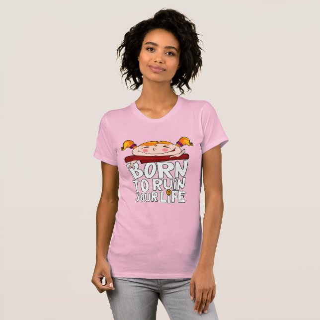 Geboren, dein Leben zu ruinieren T-Shirt (Vorne ganz)