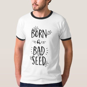 Geboren ein schlechtes Saatgut T-Shirt