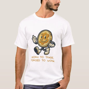 Geboren für den Handel, gezwungen zu arbeiten T-Shirt