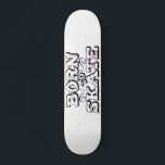 Geboren für den Skate Skateboard<br><div class="desc">Cooles Skateboard mit schlichtem, weißem Hintergrund mit der Aufschrift "Geboren zum Skate" in einem modernen Graffiti-Schriftart.</div>