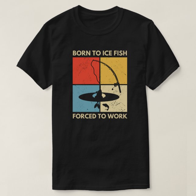Geboren für Eisfische, die zur Arbeit gezwungen si T-Shirt (Design vorne)