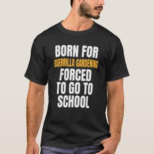 Geboren für Guerilla-Gartenarbeit T-Shirt