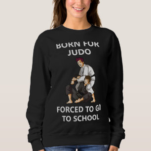 Geboren für Judo, der gezwungen ist, zur Schule 4 Sweatshirt