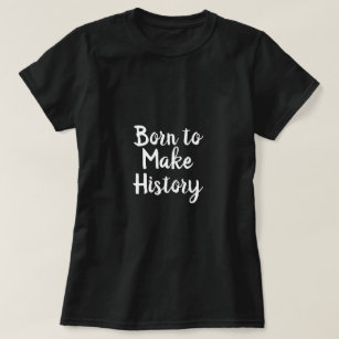 geboren, Geschichte zu schreiben, Sprichwort über  T-Shirt