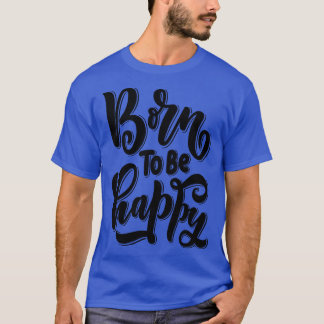 Geboren, glücklich zu sein 2 T-Shirt