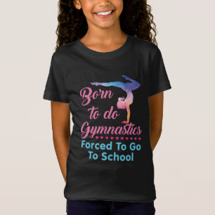 Geboren, Gymnastik zu betreiben, gezwungen, zur Sc T-Shirt