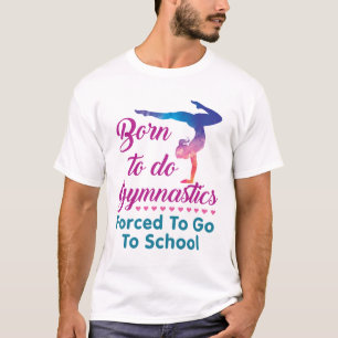 Geboren, Gymnastik zu betreiben, gezwungen, zur Sc T-Shirt