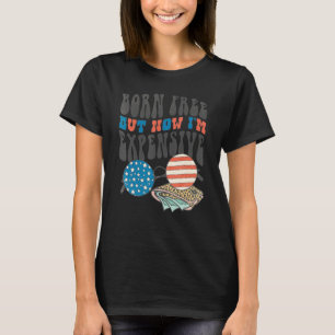 Geboren kostenlos aber jetzt bin ich teuer lustig T-Shirt