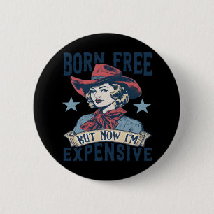 Geboren kostenlos aber jetzt bin ich teure Cowgirl Button