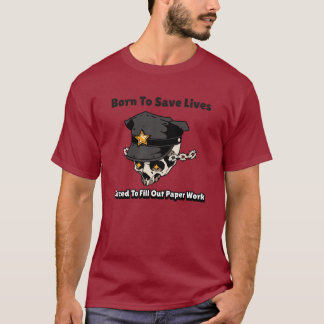 Geboren, Leben retten, gezwungen, Papierarbeit zu  T-Shirt
