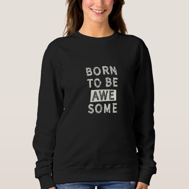 Geboren, Phantastisch Geboren zu sein, unglaublich Sweatshirt (Vorderseite)