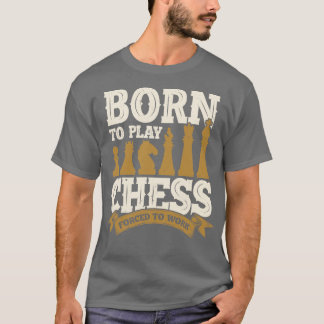 Geboren Schach spielen zu müssen, um zu arbeiten T-Shirt