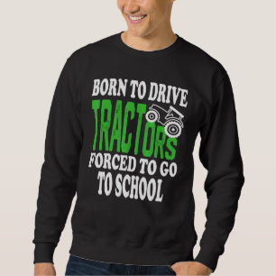 Geboren, Traktoren zu fahren, die gezwungen sind,  Sweatshirt