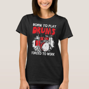Geboren, Trommeln zu spielen, die gezwungen sind, T-Shirt