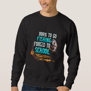 Geboren, um Fischfang in die Schule zu schicken Sweatshirt