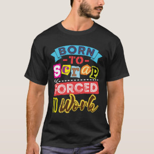 Geboren, um Mist zum Arbeiten von Scrapbooking-Flu T-Shirt