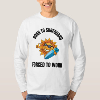 geboren um Surfboard zu fahren, gezwungen zu arbei T-Shirt