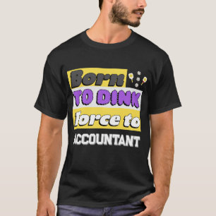 Geboren um zu Dinken. Gezwungen zu arbeiten süchti T-Shirt