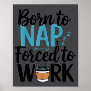Geboren um zu dösen, gezwungen zu arbeiten, lustig poster