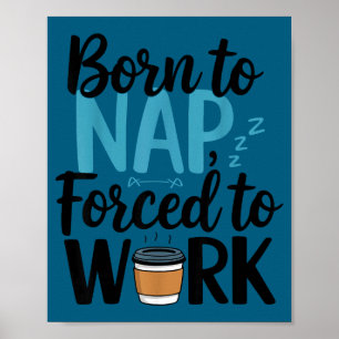 Geboren um zu dösen, gezwungen zu arbeiten, lustig poster